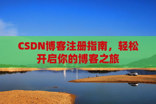 CSDN博客注册指南，轻松开启你的博客之旅